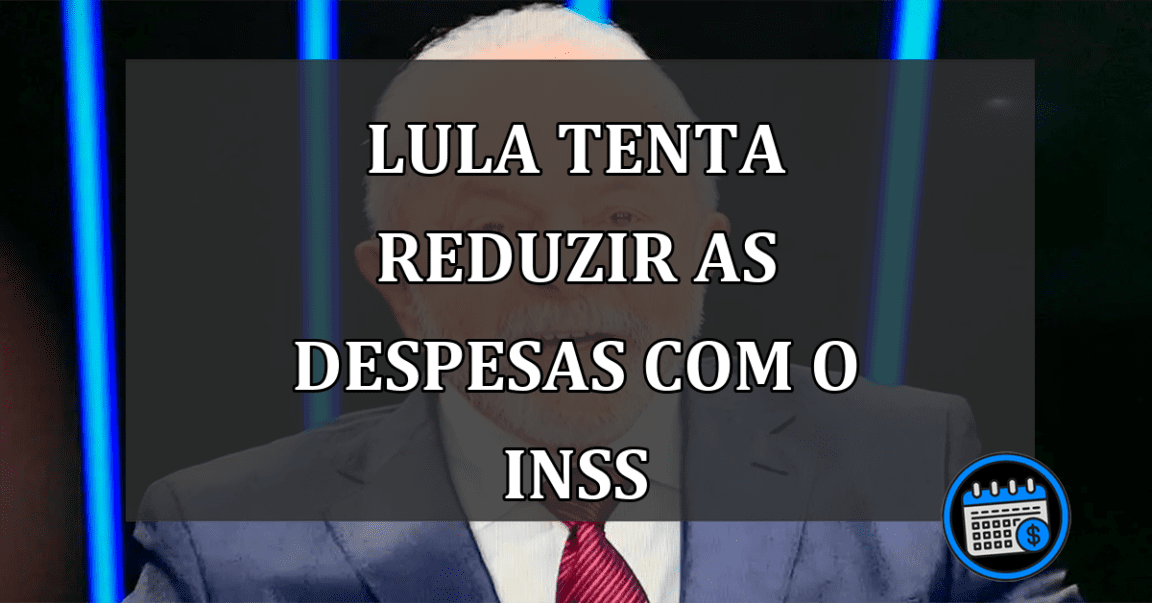 Lula tenta reduzir as despesas com o INSS