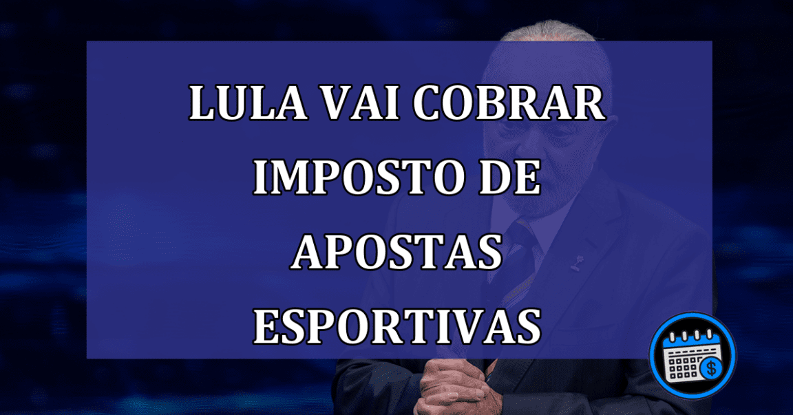 Lula vai cobrar imposto de apostas esportivas