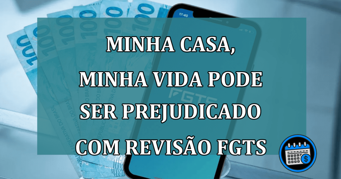 Minha Casa, Minha Vida pode ser prejudicado com revisao FGTS