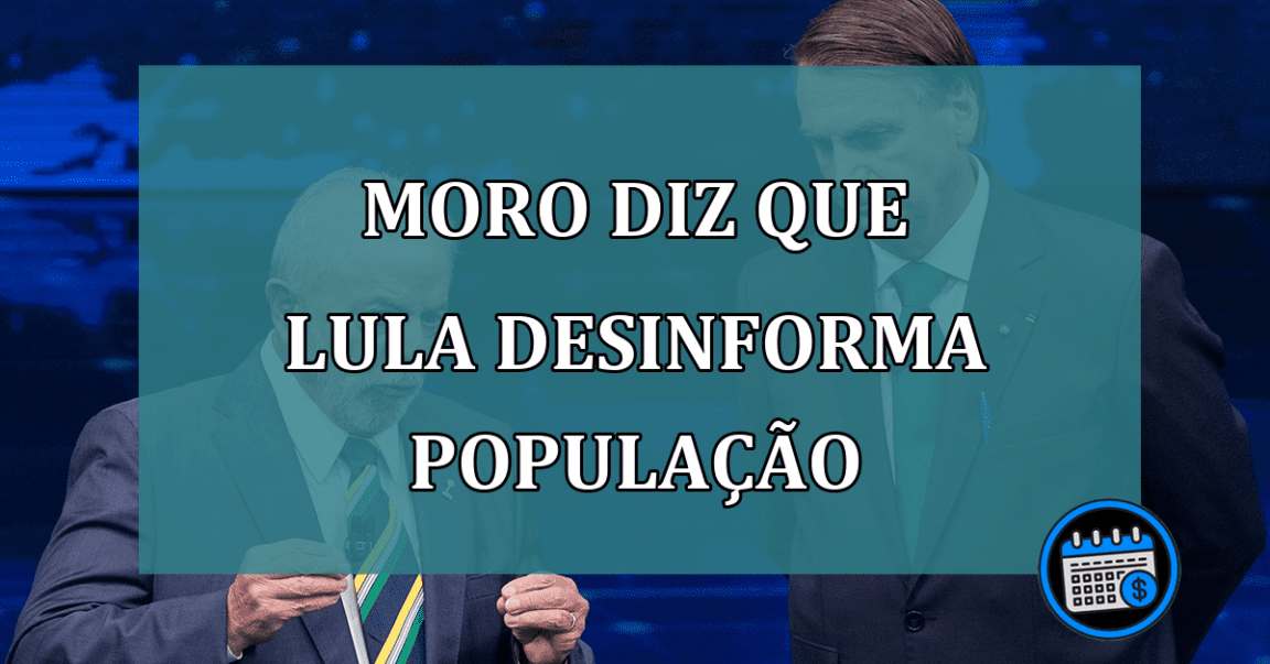 Moro diz que Lula desinforma populacao