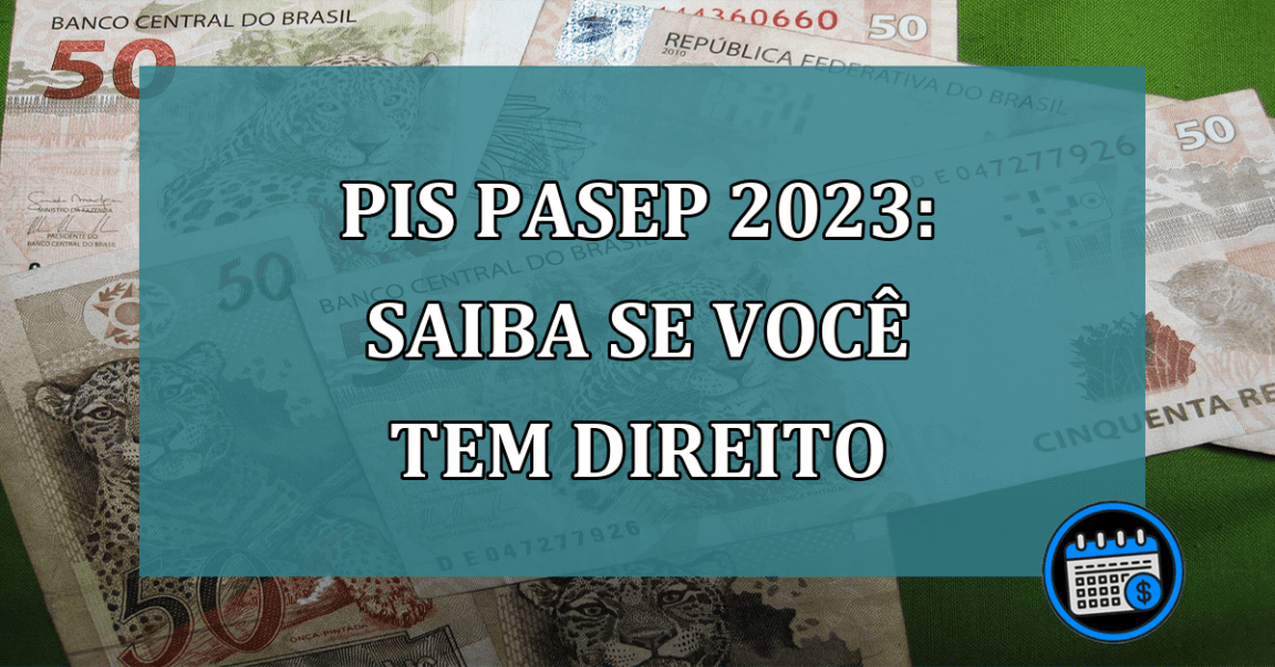 PIS Pasep 2023: saiba se voce tem direito