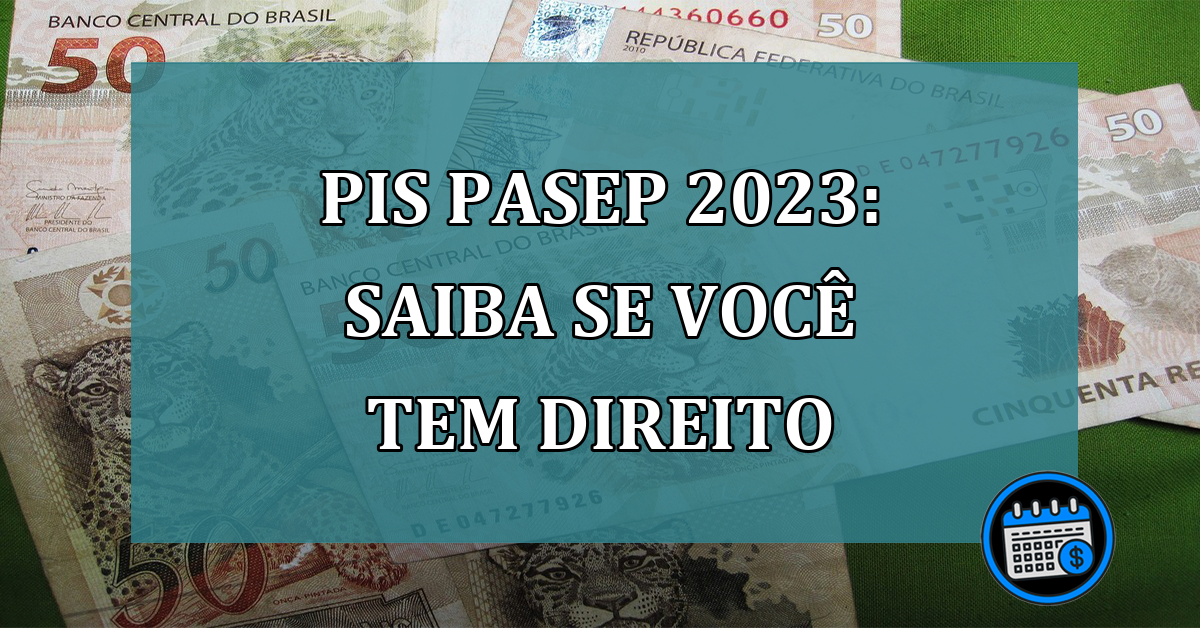 PIS Pasep 2023: saiba se voce tem direito