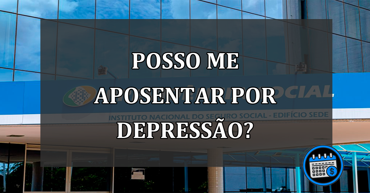 posso me aposentar por depressão?