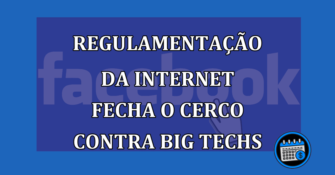 Regulamentacao da internet fecha o cerco contra Big Techs