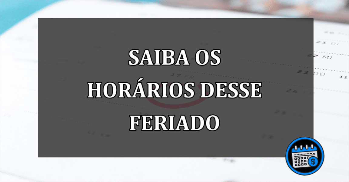 SAIBA OS HORÁRIOS DESSE FERIADO