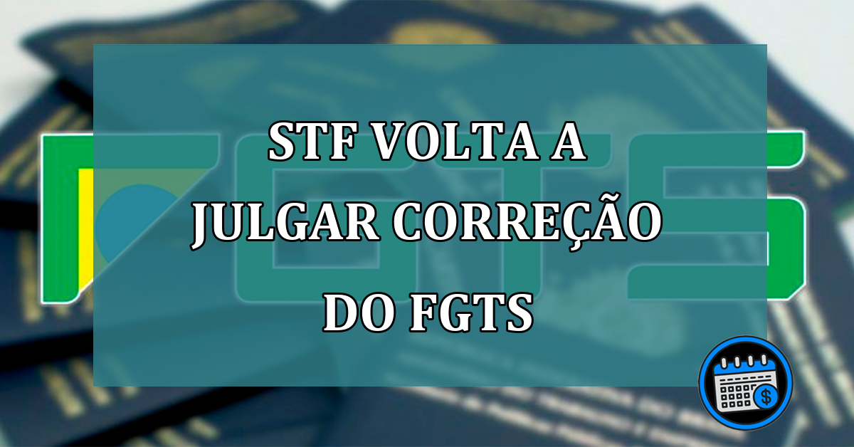 STF volta a julgar correcao do FGTS