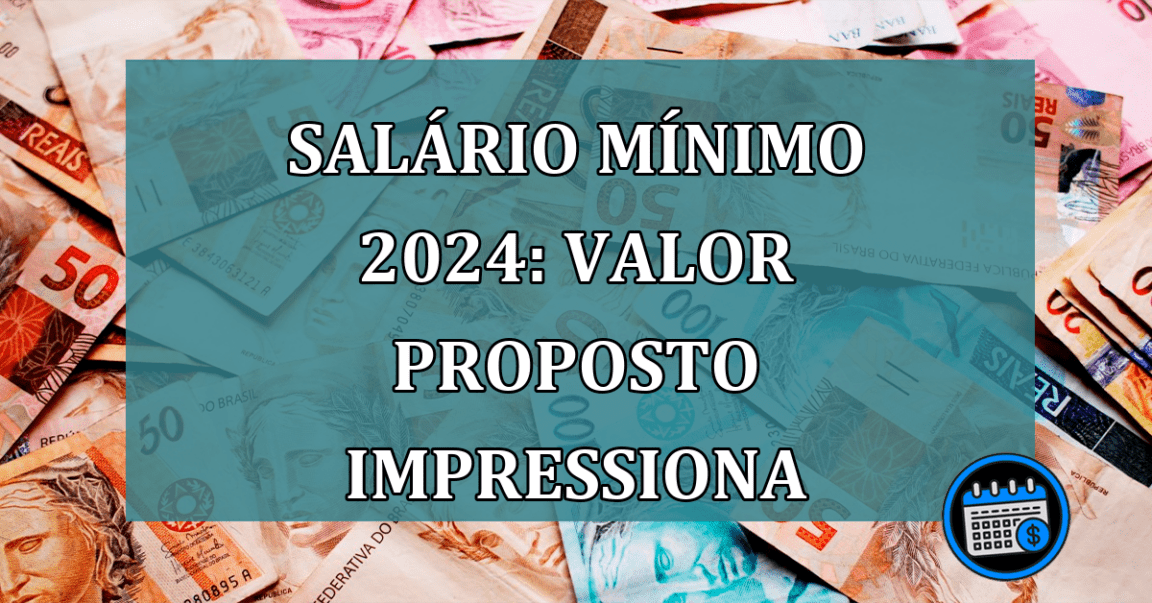 Salario Minimo 2024: valor proposto impressiona