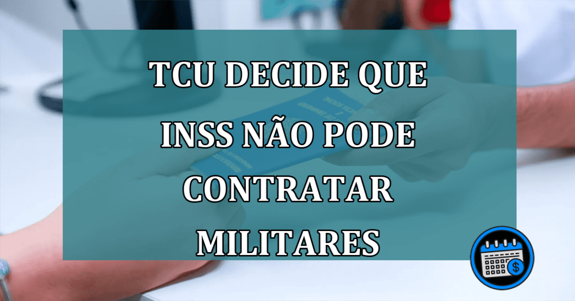 TCU decide que INSS nao pode contratar militares