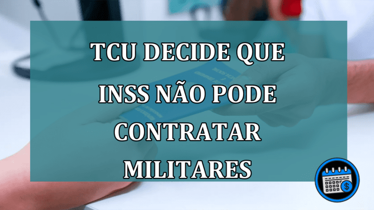 TCU decide que INSS nao pode contratar militares