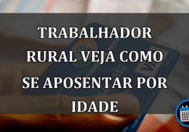 TRABALHADOR RURAL VEJA COMO SE APOSENTAR POR IDADE