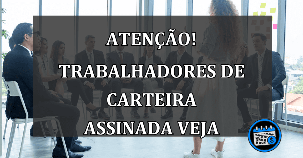 atenção! trabalhadores de carteira assinada veja