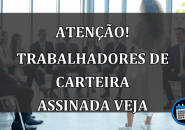 atenção! trabalhadores de carteira assinada veja