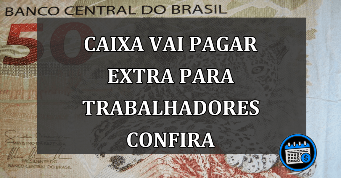 caixa vai pagar extra para trabalhadores confira