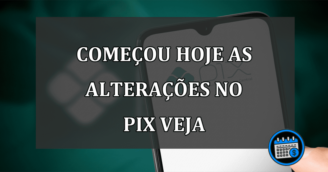 começou hoje as alterações no pix veja