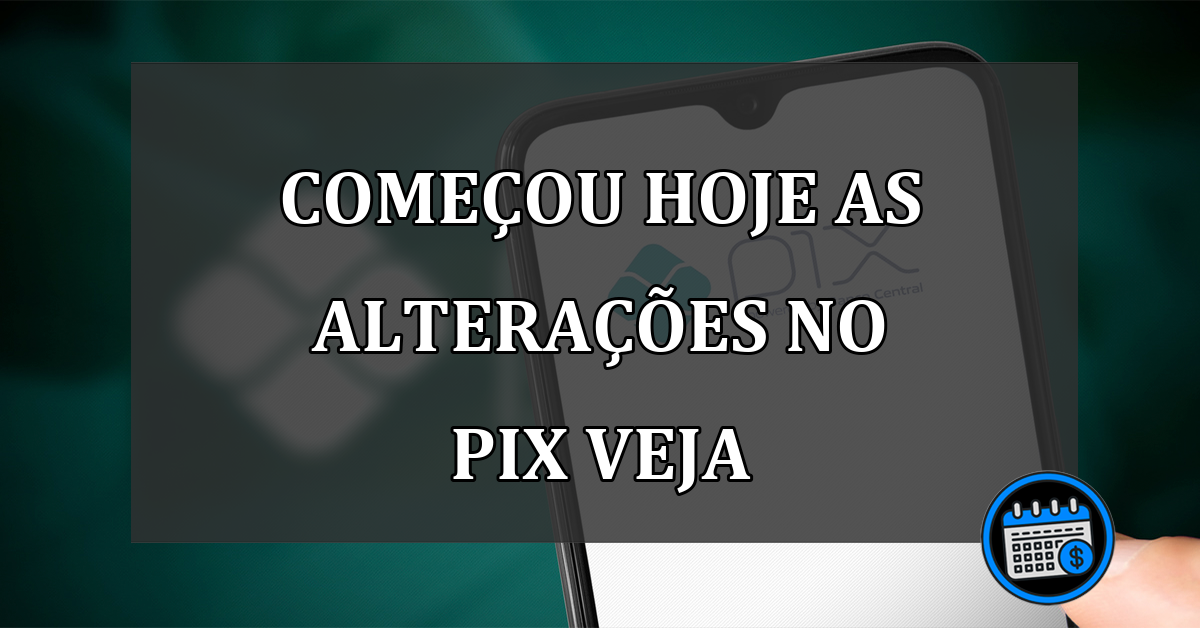 começou hoje as alterações no pix veja