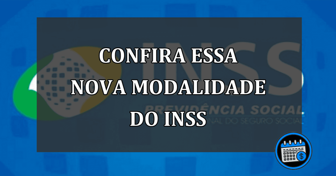 confira essa nova modalidade do INSS