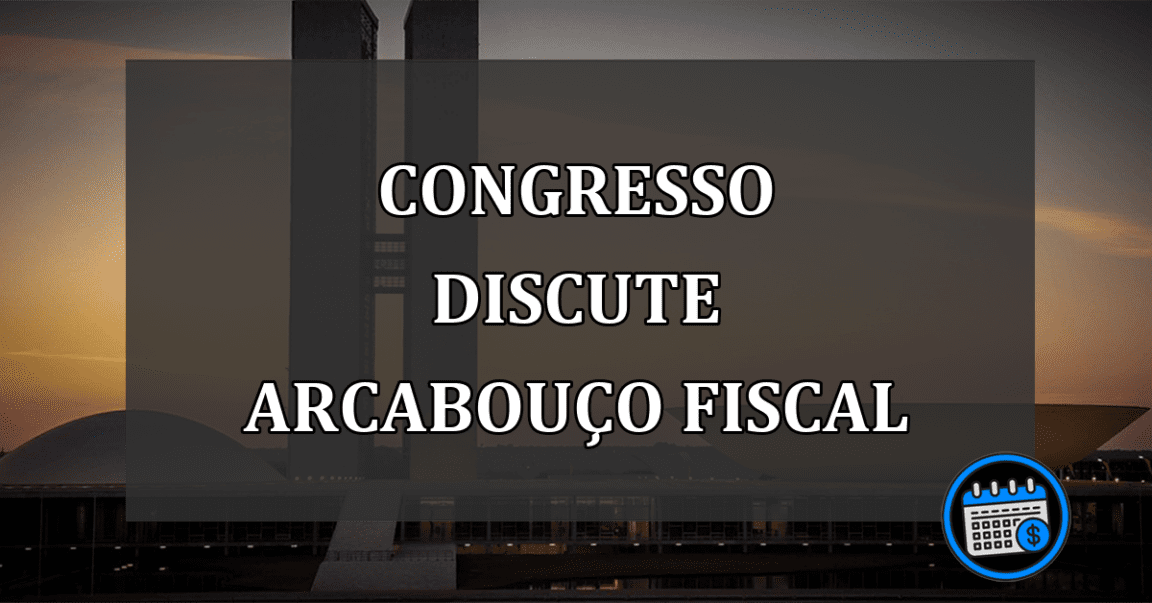 congresso discute arcabouço fiscal