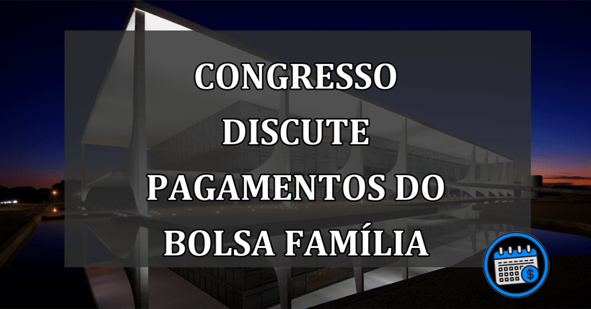 congresso discute pagamentos do bolsa família