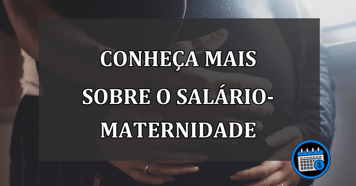 conheça mais sobre o salário-maternidade