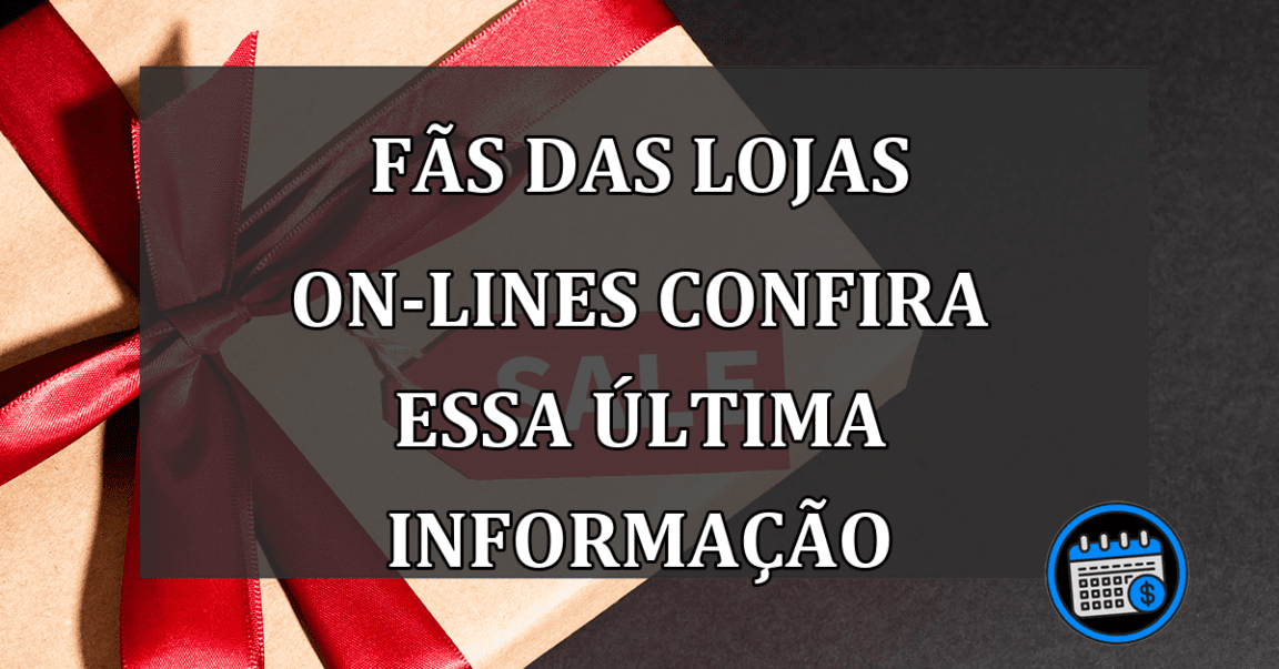 fãs das lojas on-lines confira essa última informação