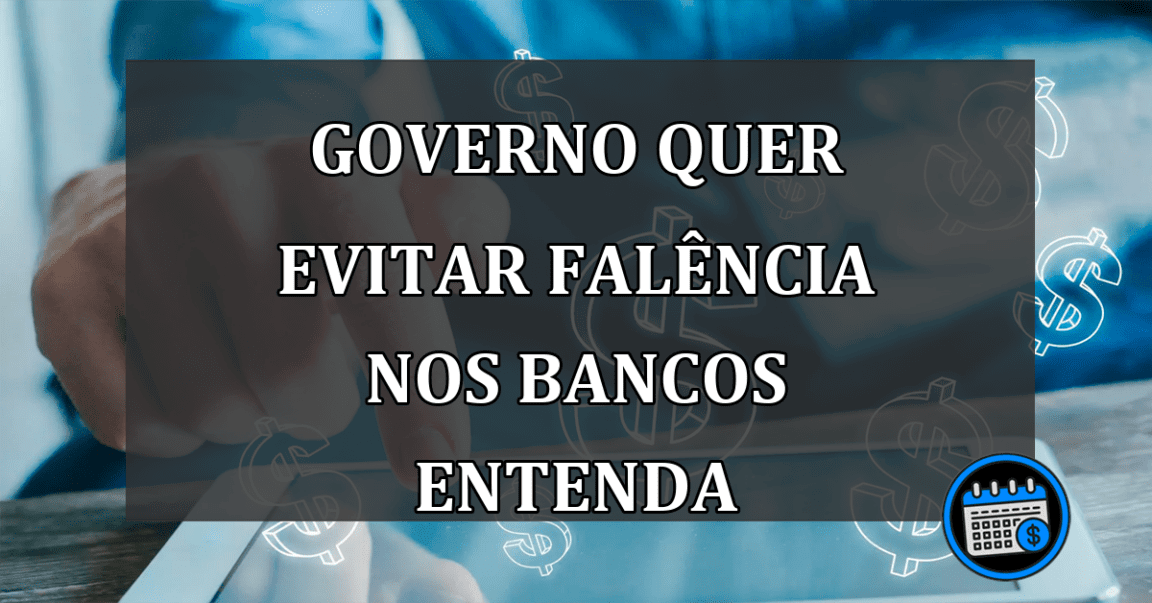 governo quer evitar falência nos bancos entenda