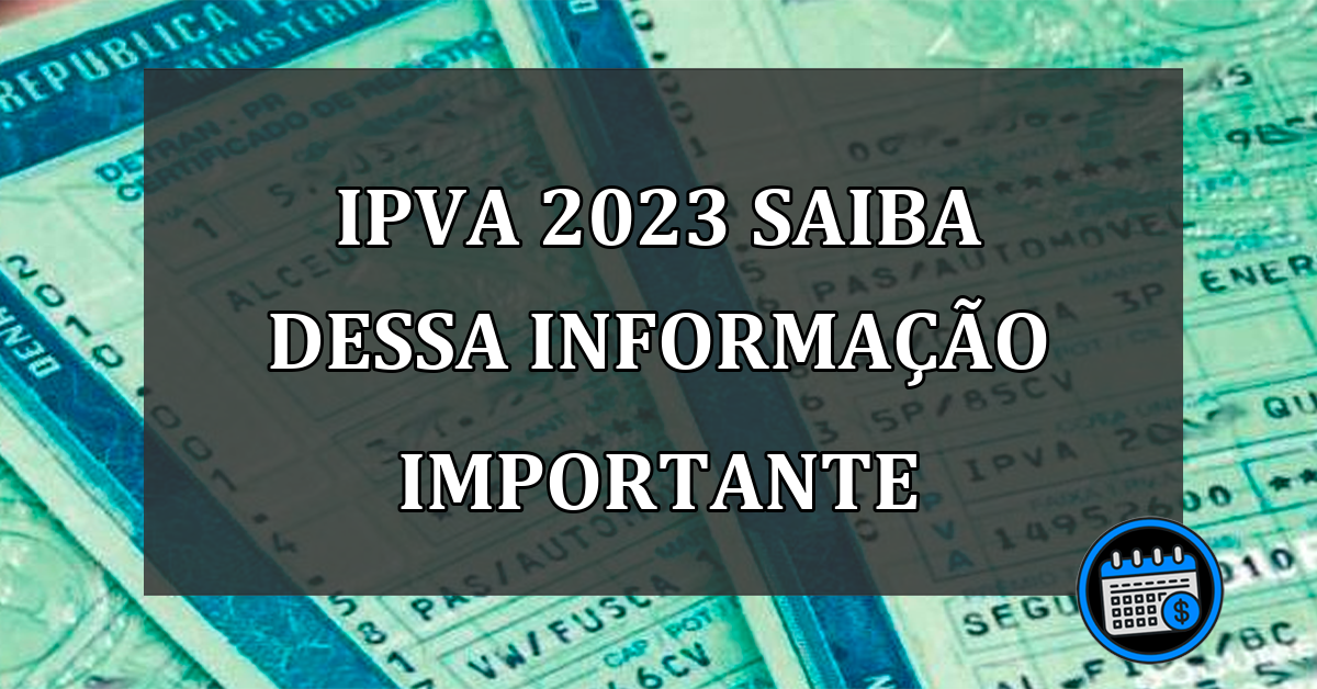 ipva 2023 saiba dessa informação importante