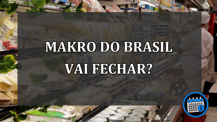 makro do brasil vai fechar?