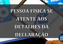 pessoa física se atente aos detalhes da declaração