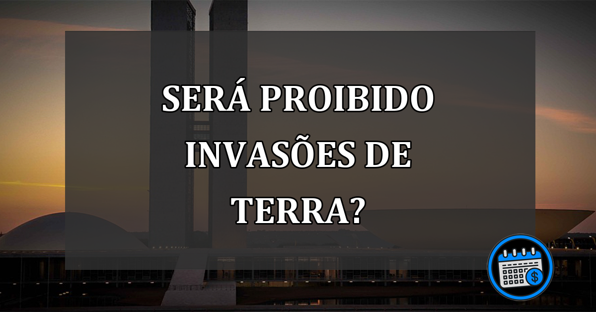 será proibido invasões de terra?