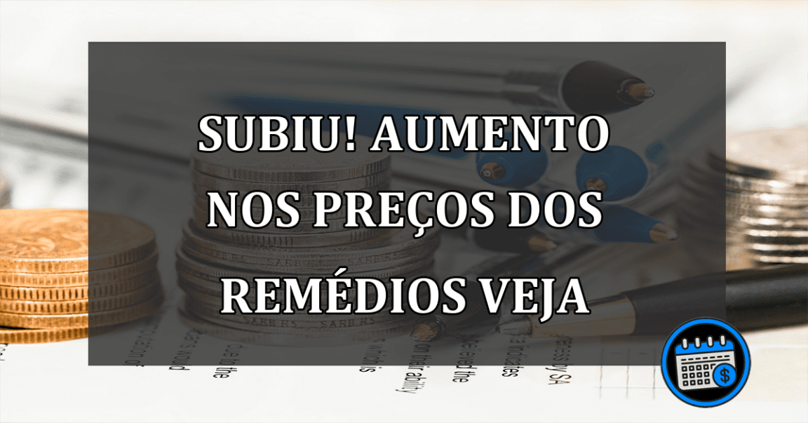 subiu! aumento nos preços dos remédios veja