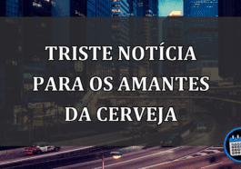 triste notícia para os amantes da cerveja