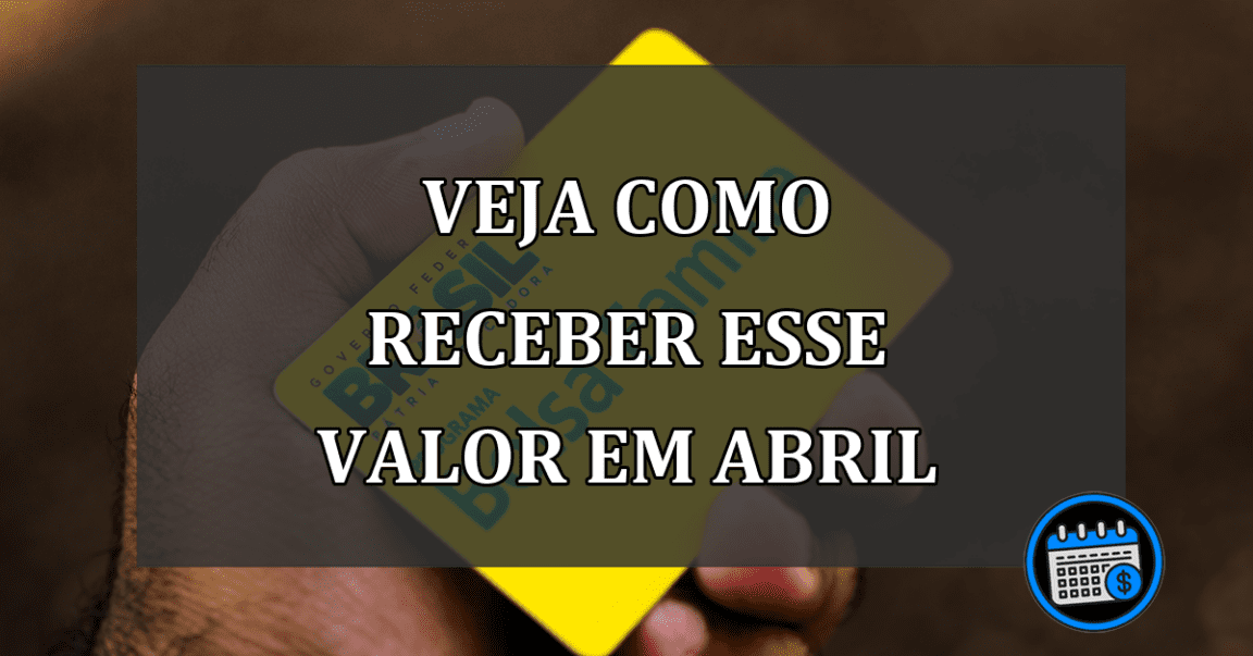 veja como receber esse valor em abril