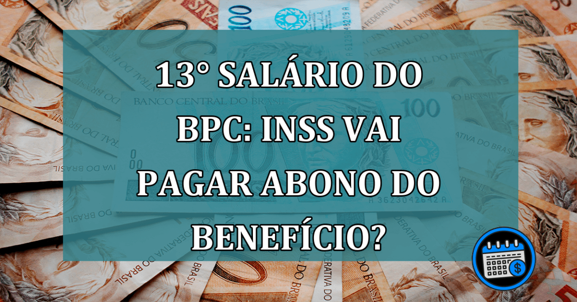 13° salario do BPC: INSS vai PAGAR abono do beneficio?