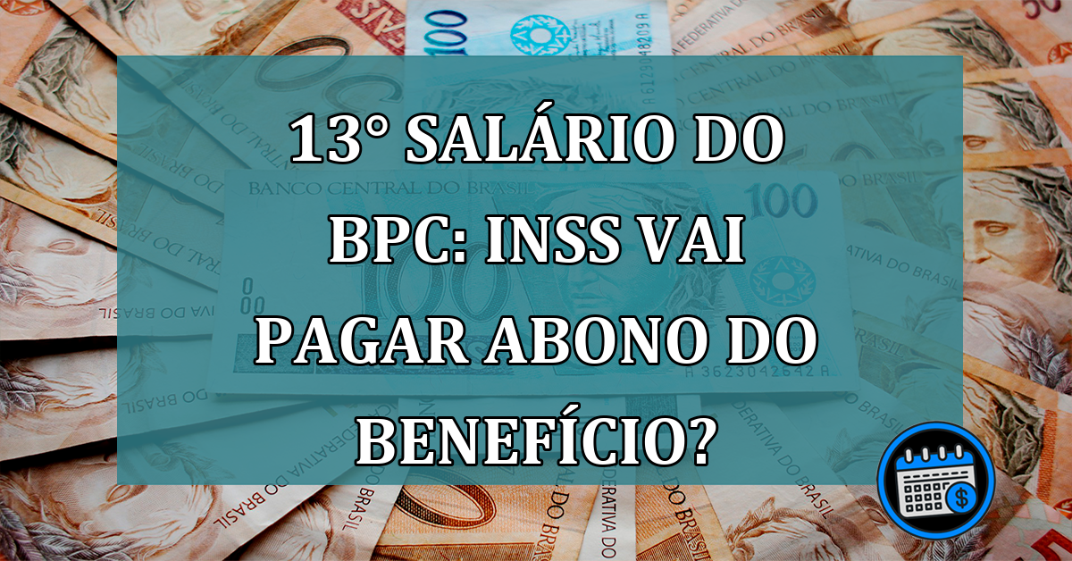 13° salario do BPC: INSS vai PAGAR abono do beneficio?