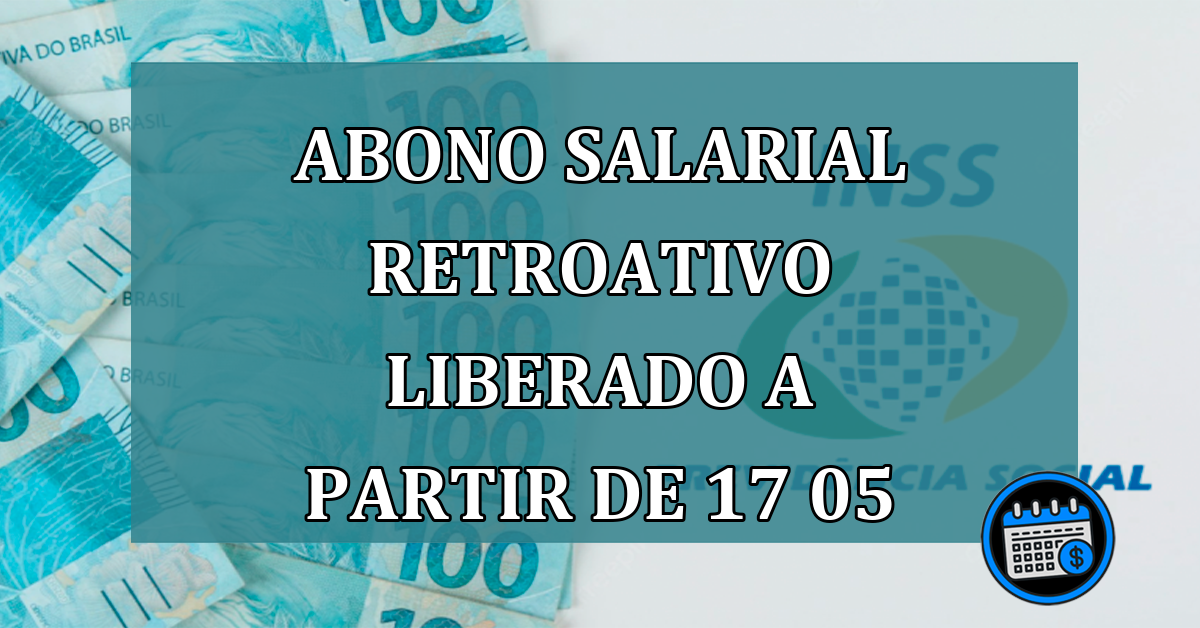 ABONO SALARIAL RETROATIVO liberado a partir de 17 05