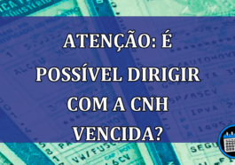 ATENCAO: E possivel dirigir com a CNH vencida?