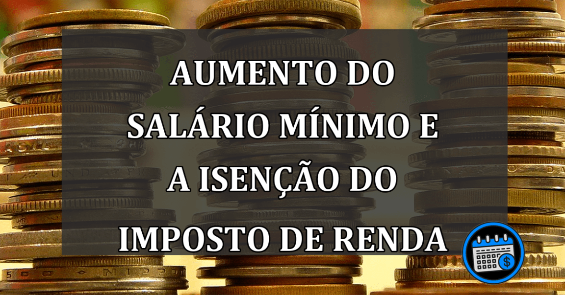 Aumento do Salário Mínimo e a Isenção do Imposto de Renda