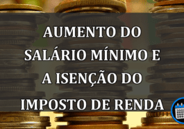 Aumento do Salário Mínimo e a Isenção do Imposto de Renda