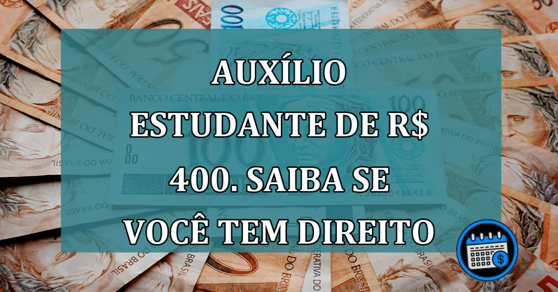 Auxilio Estudante de R$ 400. Saiba se voce tem direito