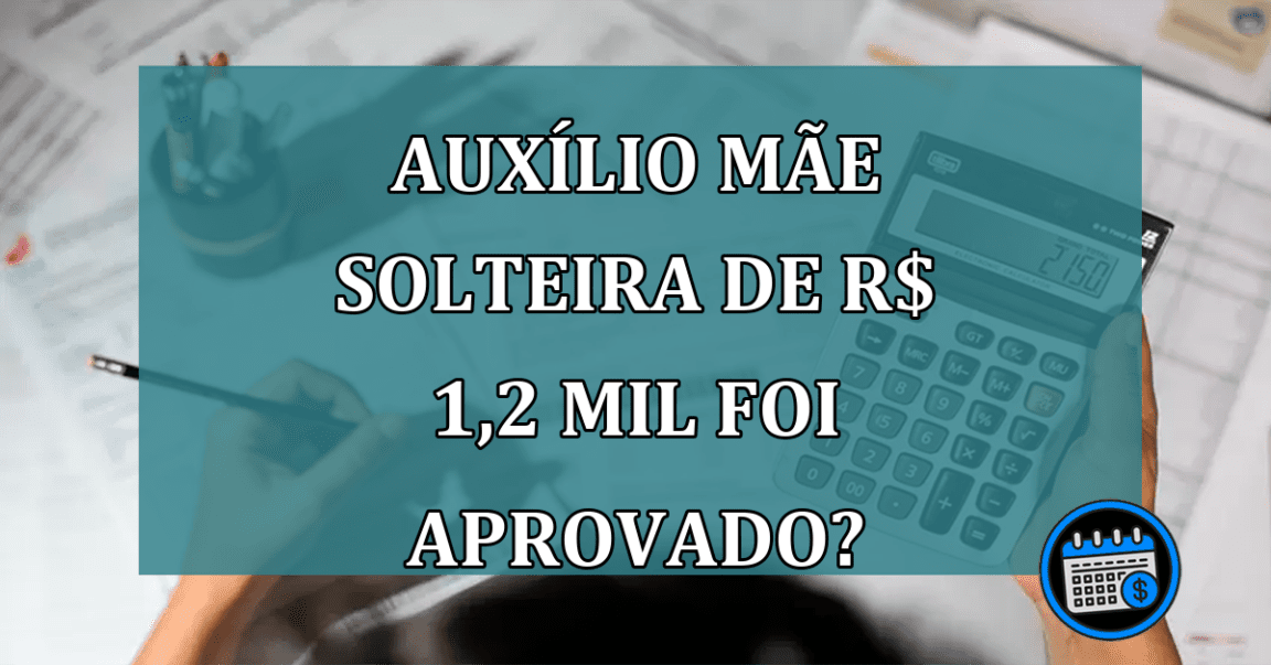 Auxilio MAE SOLTEIRA de R$ 1,2 MIL foi aprovado?