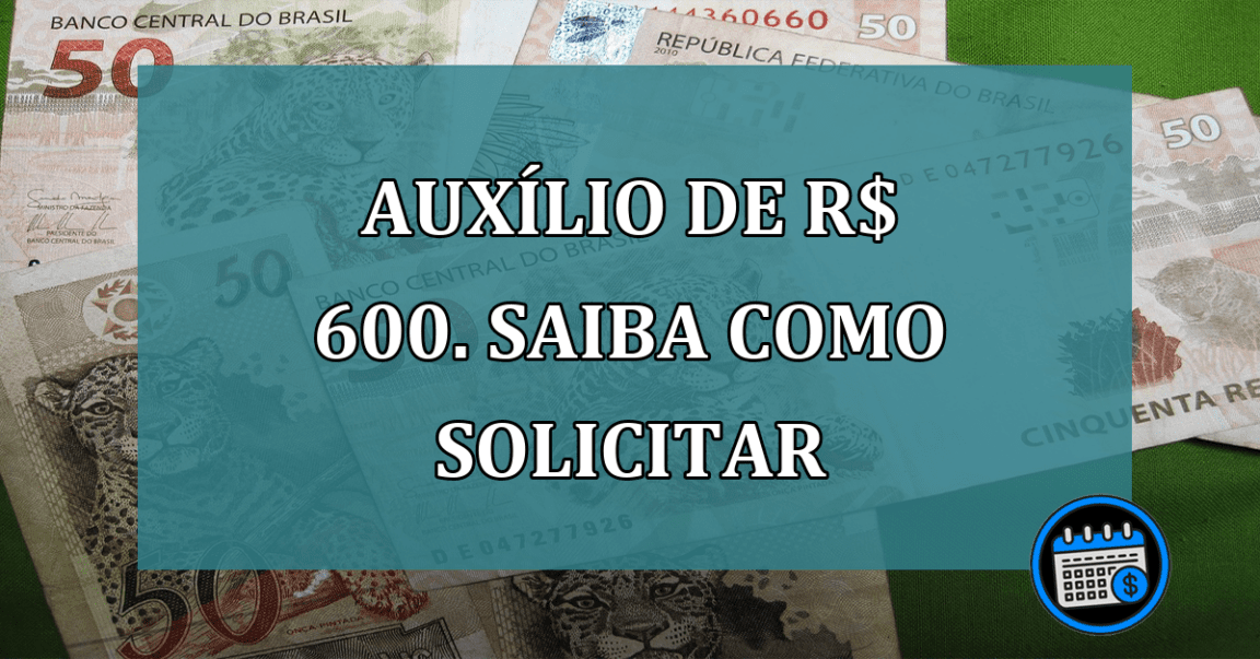 Auxilio de R$ 600. Saiba COMO SOLICITAR