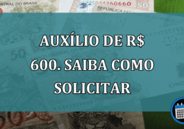 Auxilio de R$ 600. Saiba COMO SOLICITAR