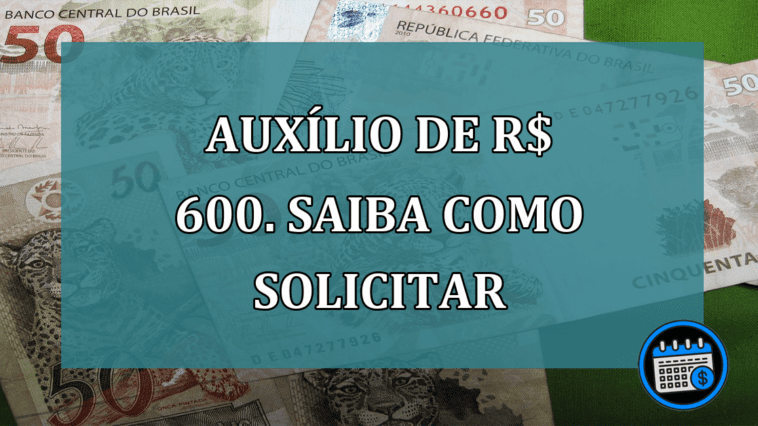 Auxilio de R$ 600. Saiba COMO SOLICITAR