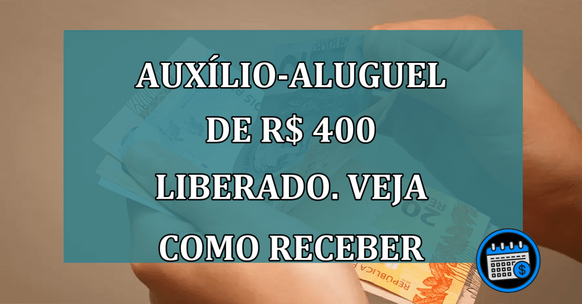 Auxilio-aluguel de R$ 400 LIBERADO. Veja como RECEBER