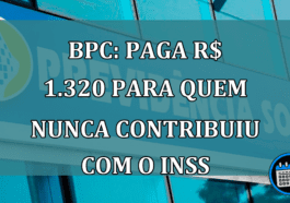 BPC: paga R$ 1.320 para quem nunca contribuiu com o INSS