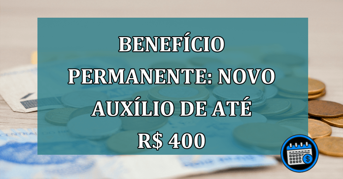 Beneficio Permanente: NOVO AUXILIO de ate R$ 400