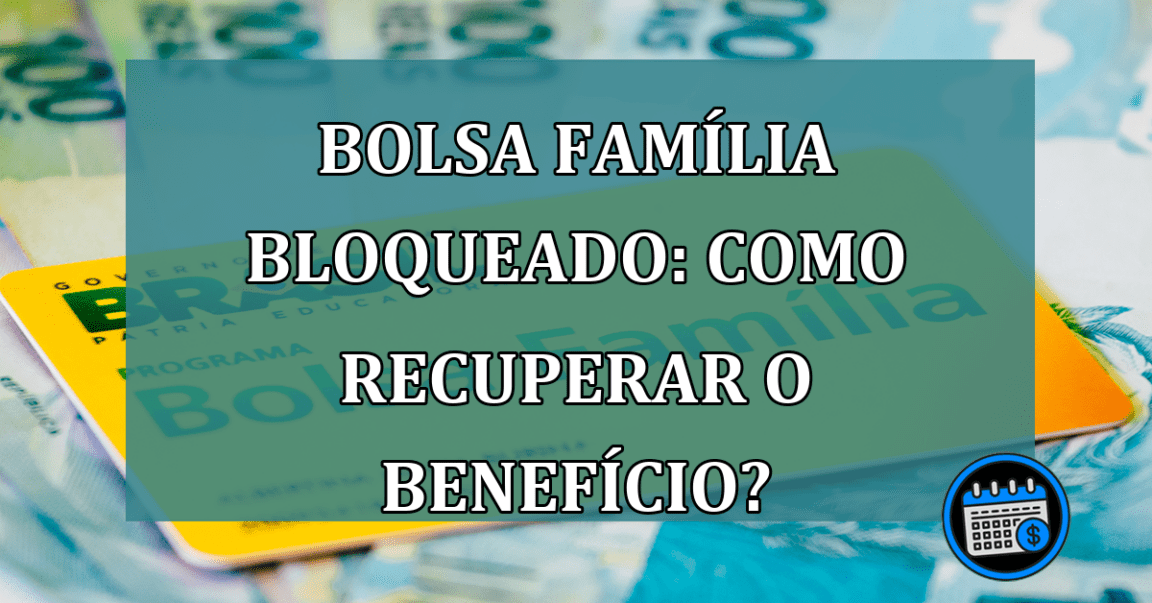 Bolsa Familia Bloqueado: como recuperar o beneficio?