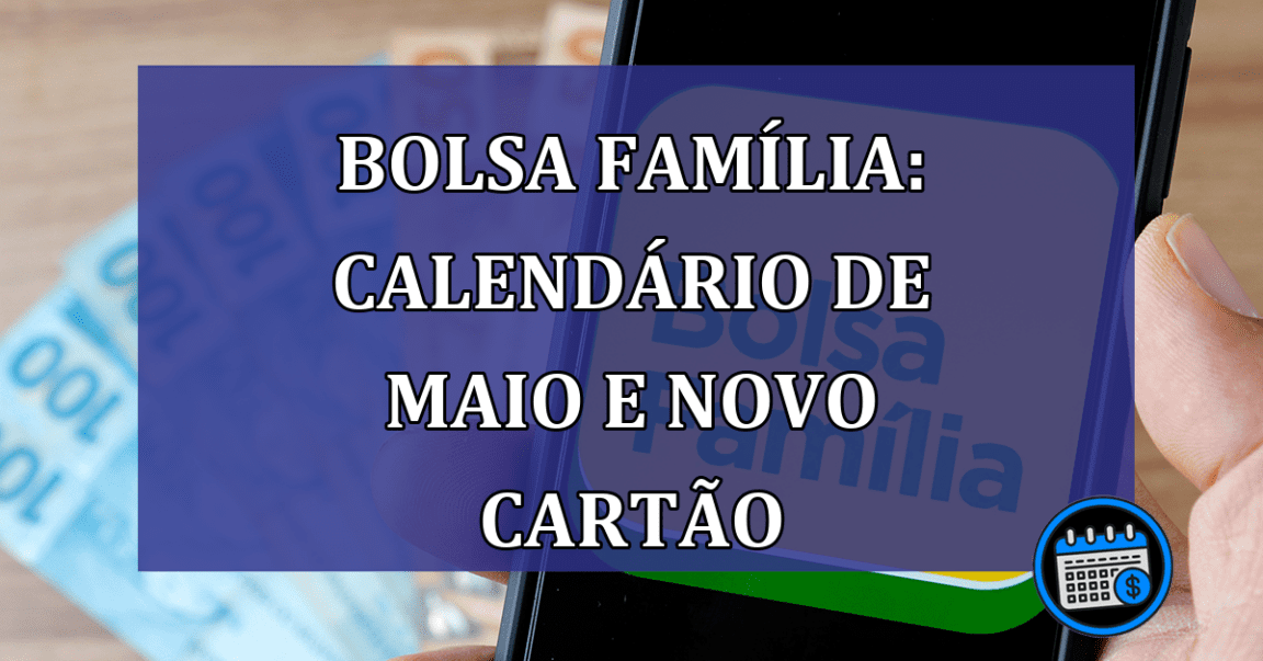 Bolsa Familia: calendario de maio e novo cartao