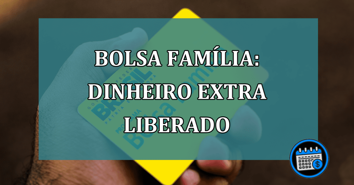 Bolsa Familia: dinheiro extra liberado