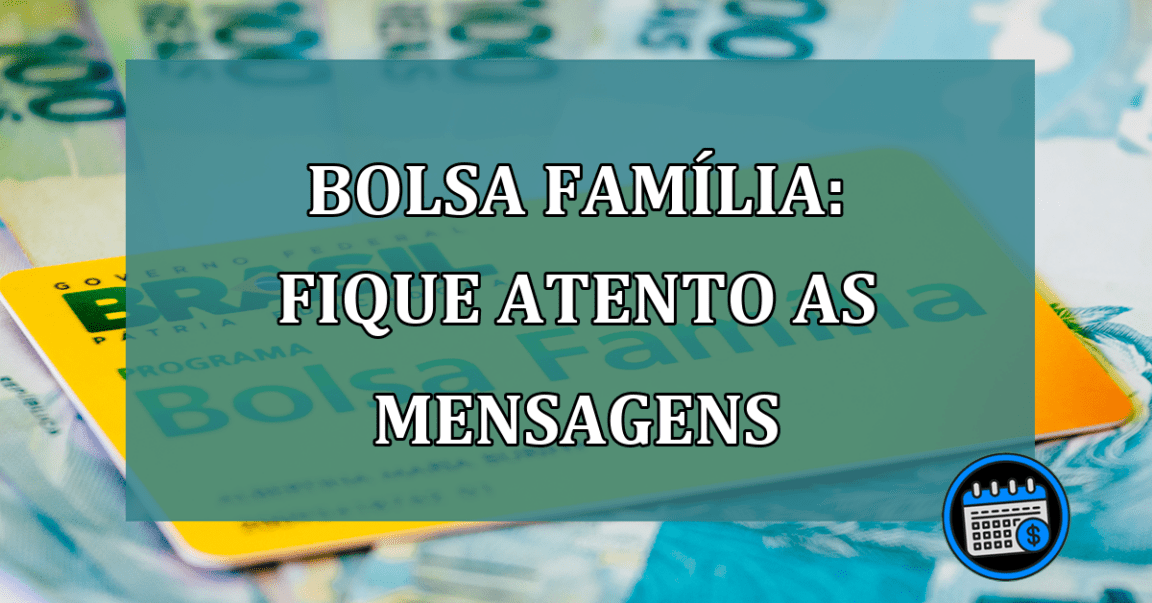 Bolsa Família: fique ATENTO as MENSAGENS